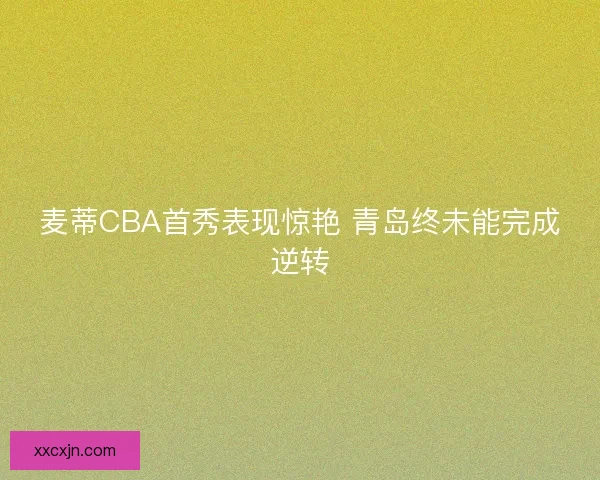 麦蒂CBA首秀表现惊艳 青岛终未能完成逆转